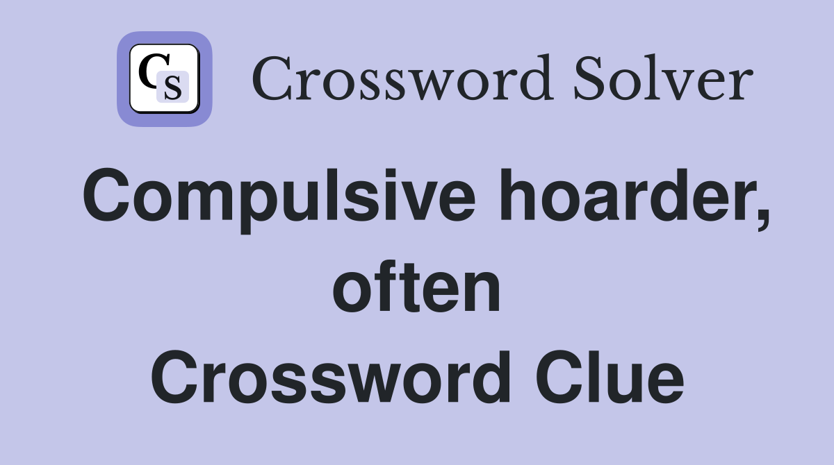Compulsive hoarder, often Crossword Clue