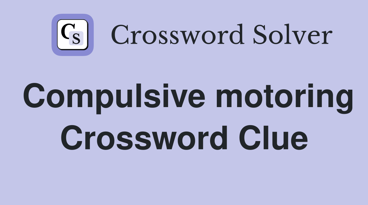 Compulsive motoring Crossword Clue