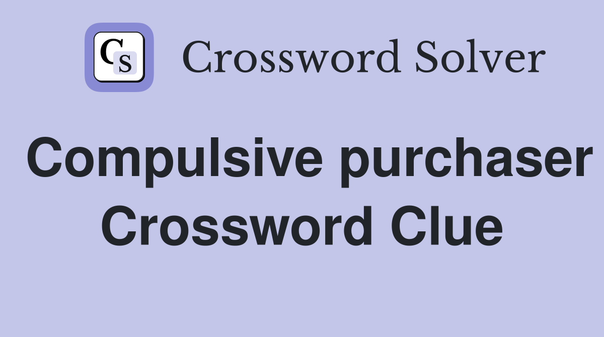 Compulsive purchaser Crossword Clue