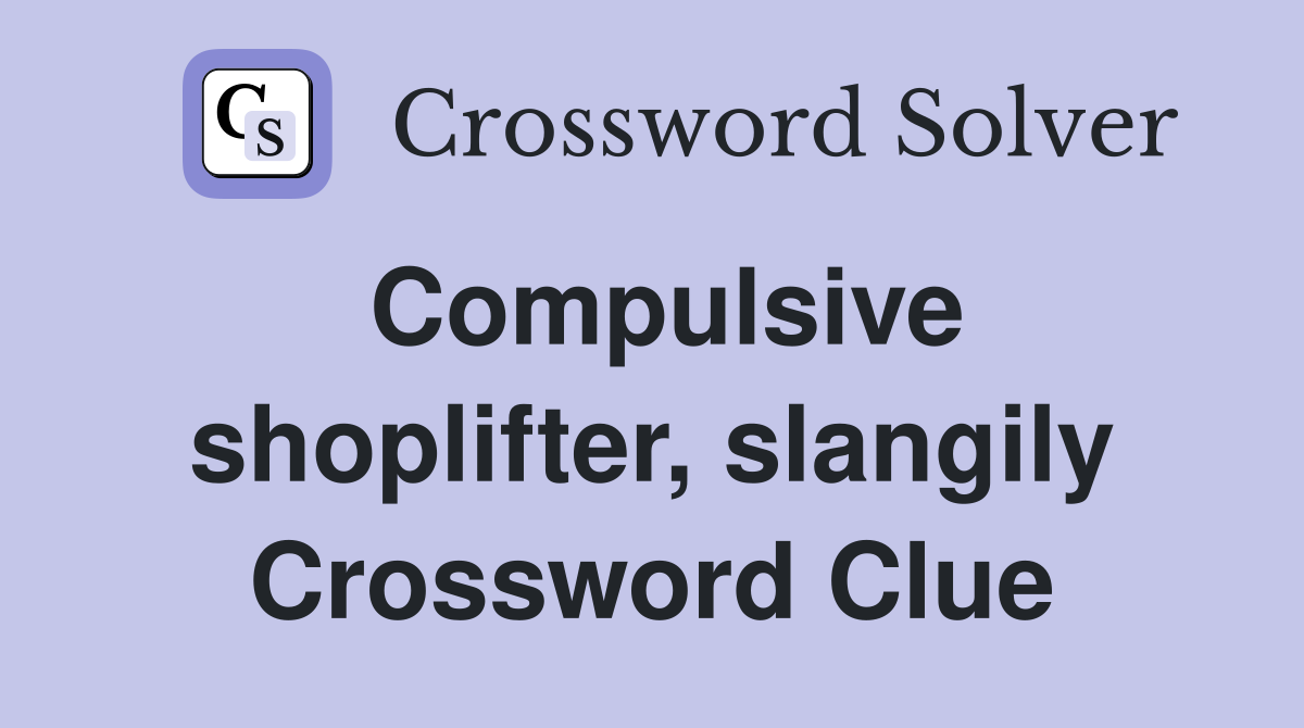 Compulsive shoplifter, slangily Crossword Clue