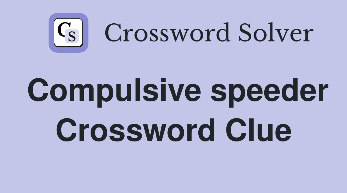 Compulsive speeder Crossword Clue