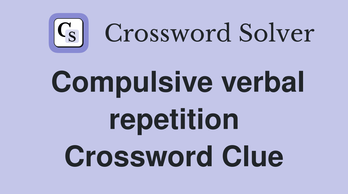 Compulsive verbal repetition Crossword Clue