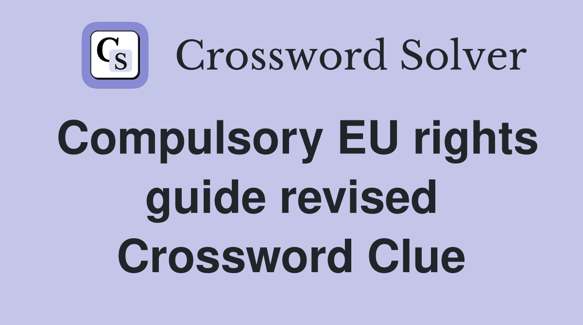 Compulsory EU rights guide revised Crossword Clue