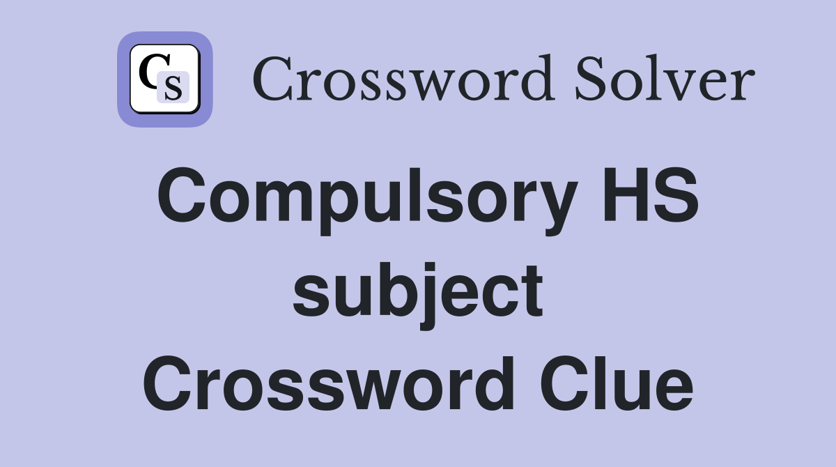 Compulsory HS subject Crossword Clue