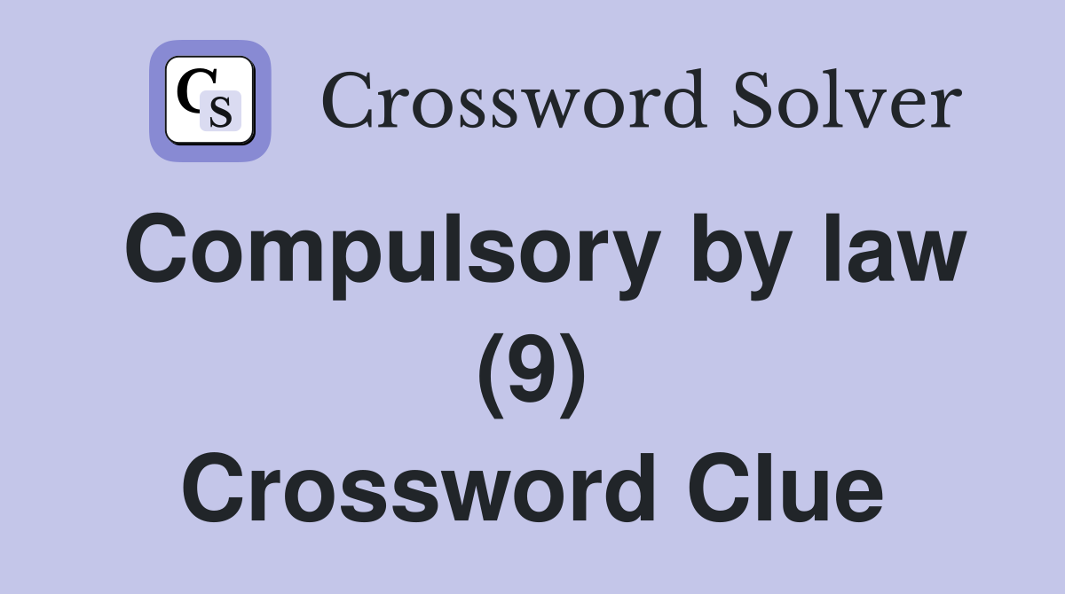 Compulsory by law (9) Crossword Clue