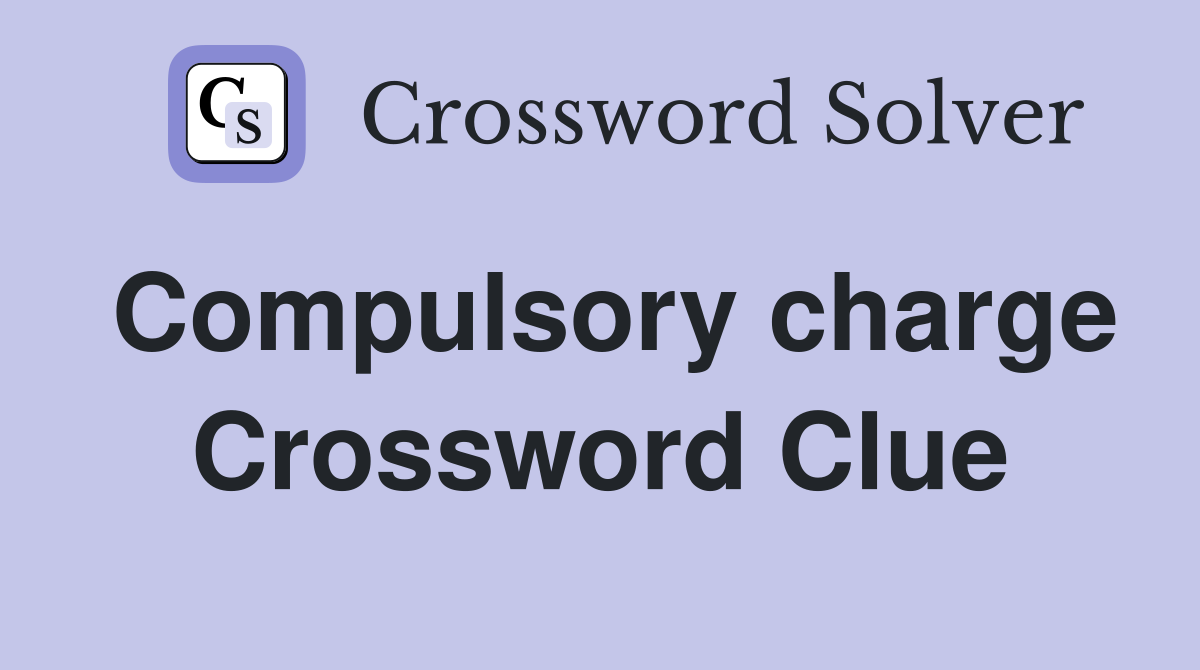 Compulsory charge Crossword Clue