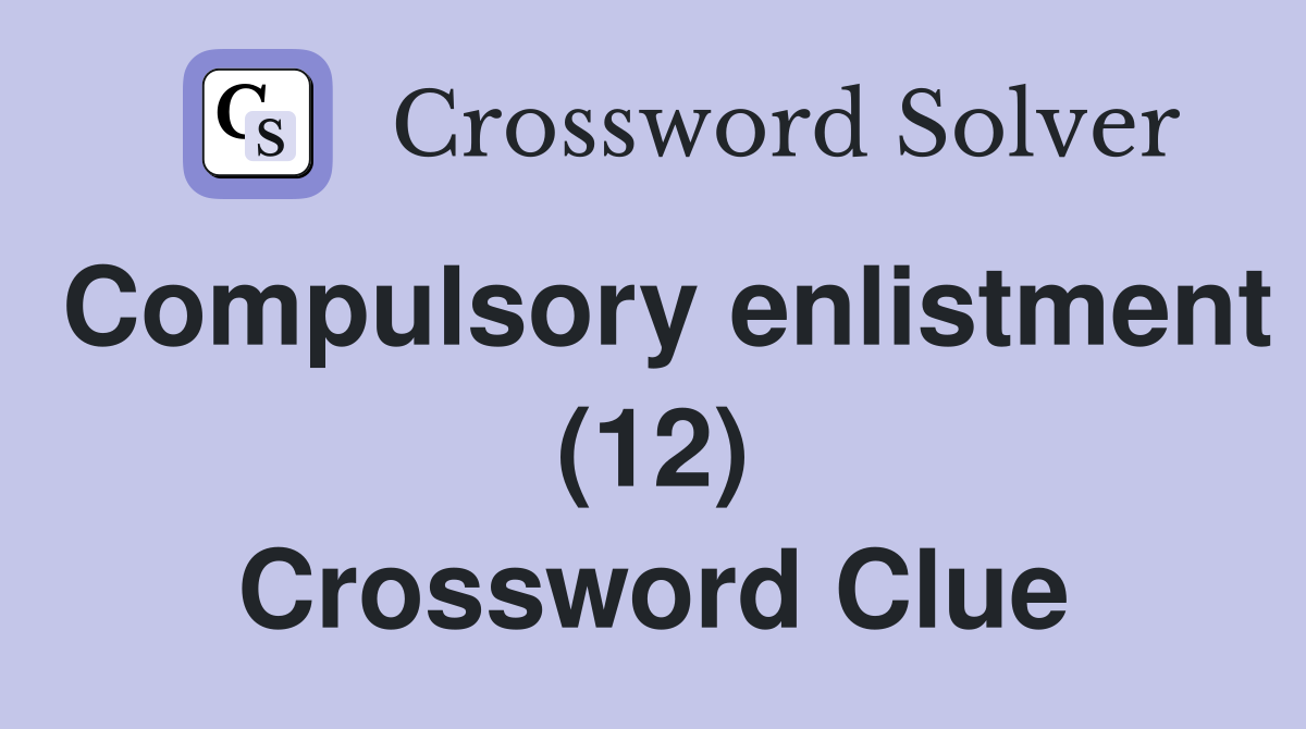 Compulsory enlistment (12) Crossword Clue