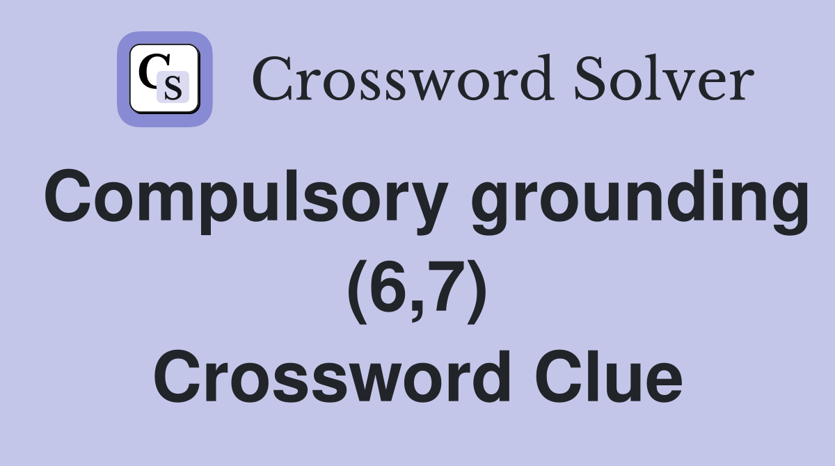 Compulsory grounding (6,7) Crossword Clue