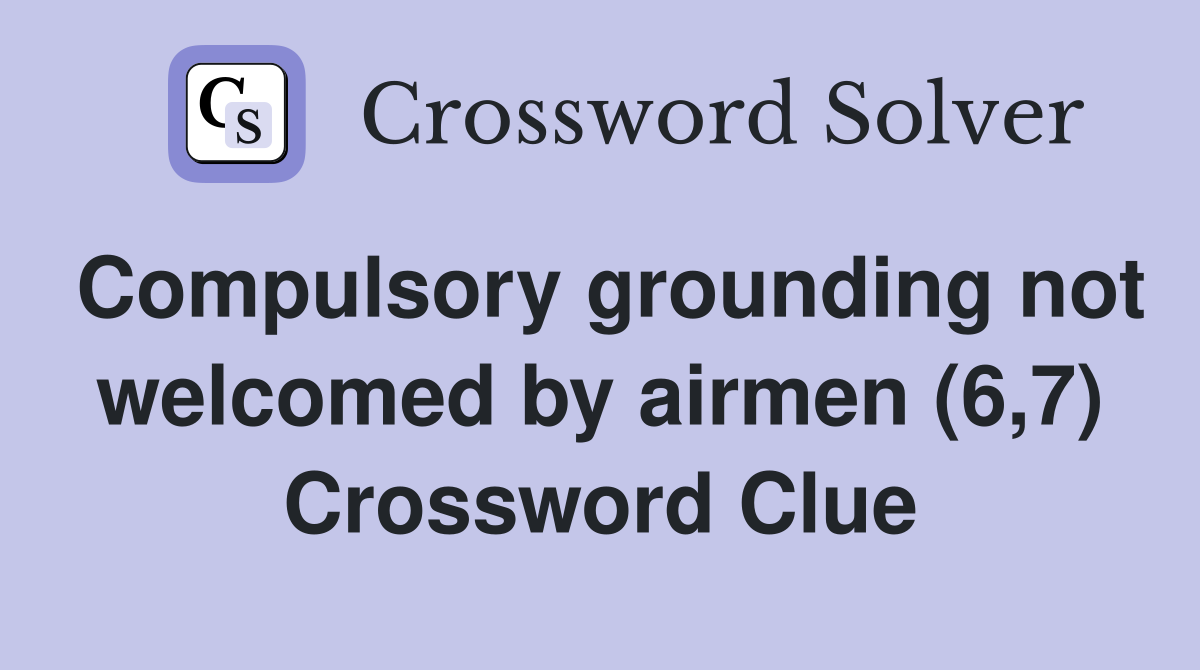 Compulsory grounding not welcomed by airmen (6,7) Crossword Clue