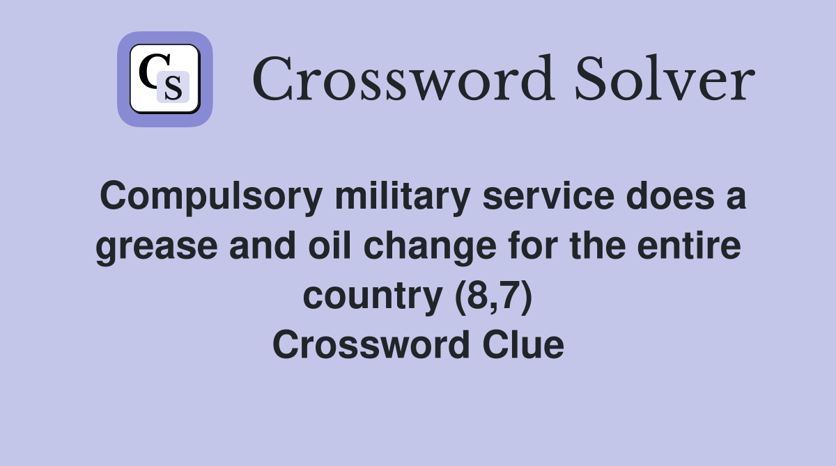 Compulsory military service does a grease and oil change for the entire country (8,7) Crossword Clue