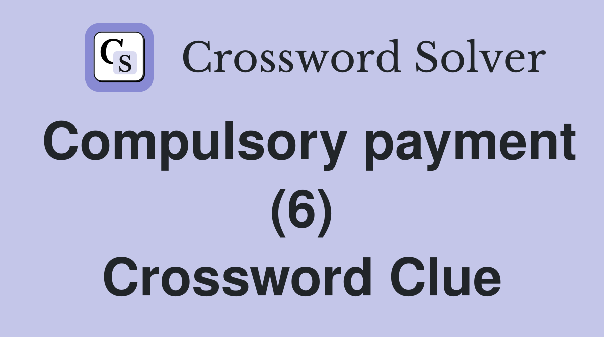 Compulsory payment (6) Crossword Clue