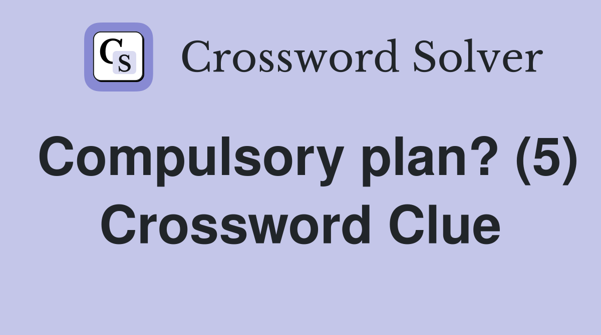 Compulsory plan? (5) Crossword Clue