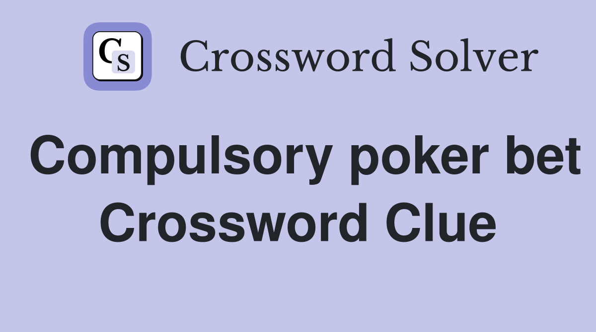Compulsory poker bet Crossword Clue