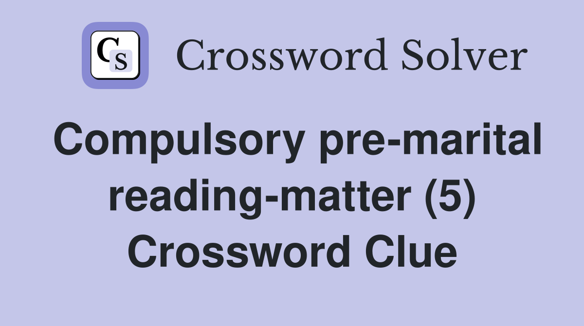 Compulsory pre-marital reading-matter (5) Crossword Clue