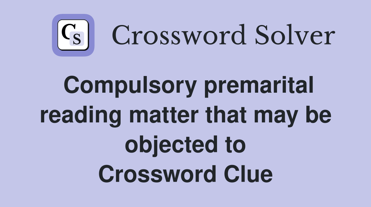 Compulsory premarital reading matter that may be objected to Crossword Clue