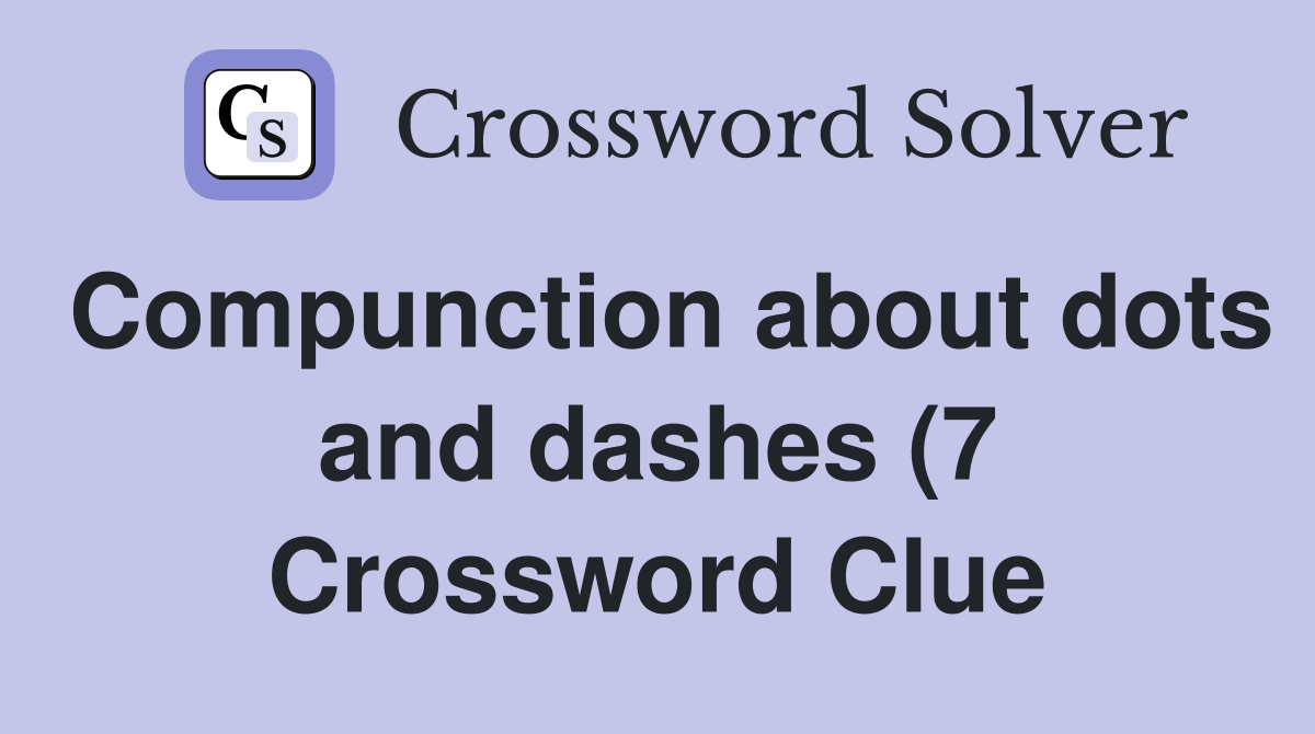 Compunction about dots and dashes (7) Crossword Clue Answers Compunction about dots and dashes (7) Crossword Clue Answers
