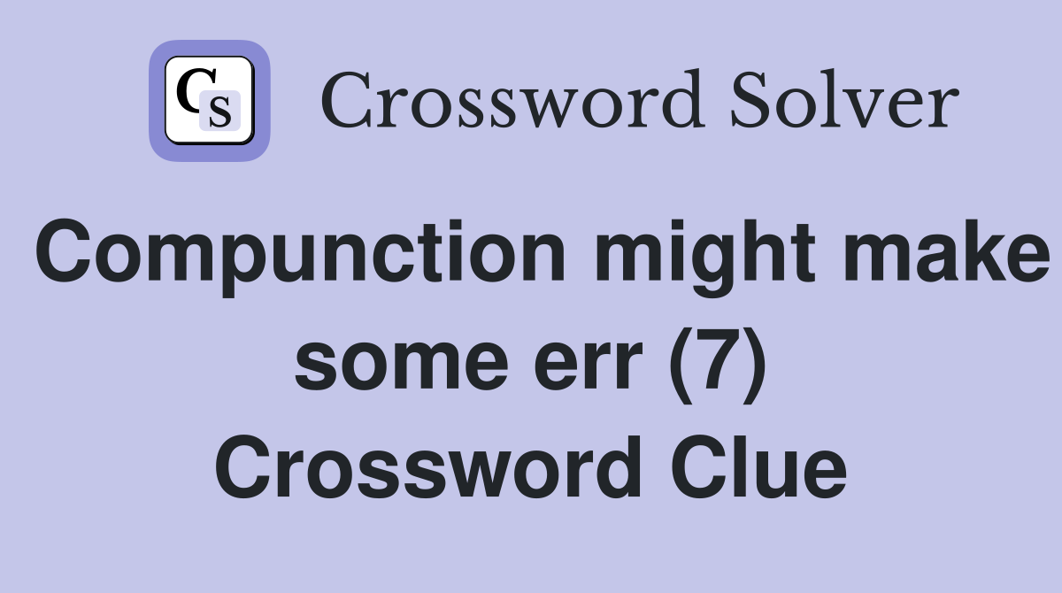 Compunction might make some err (7) Crossword Clue