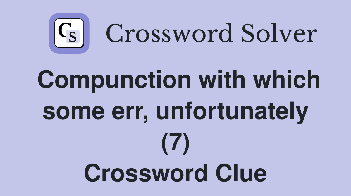 Compunction with which some err, unfortunately (7) Crossword Clue