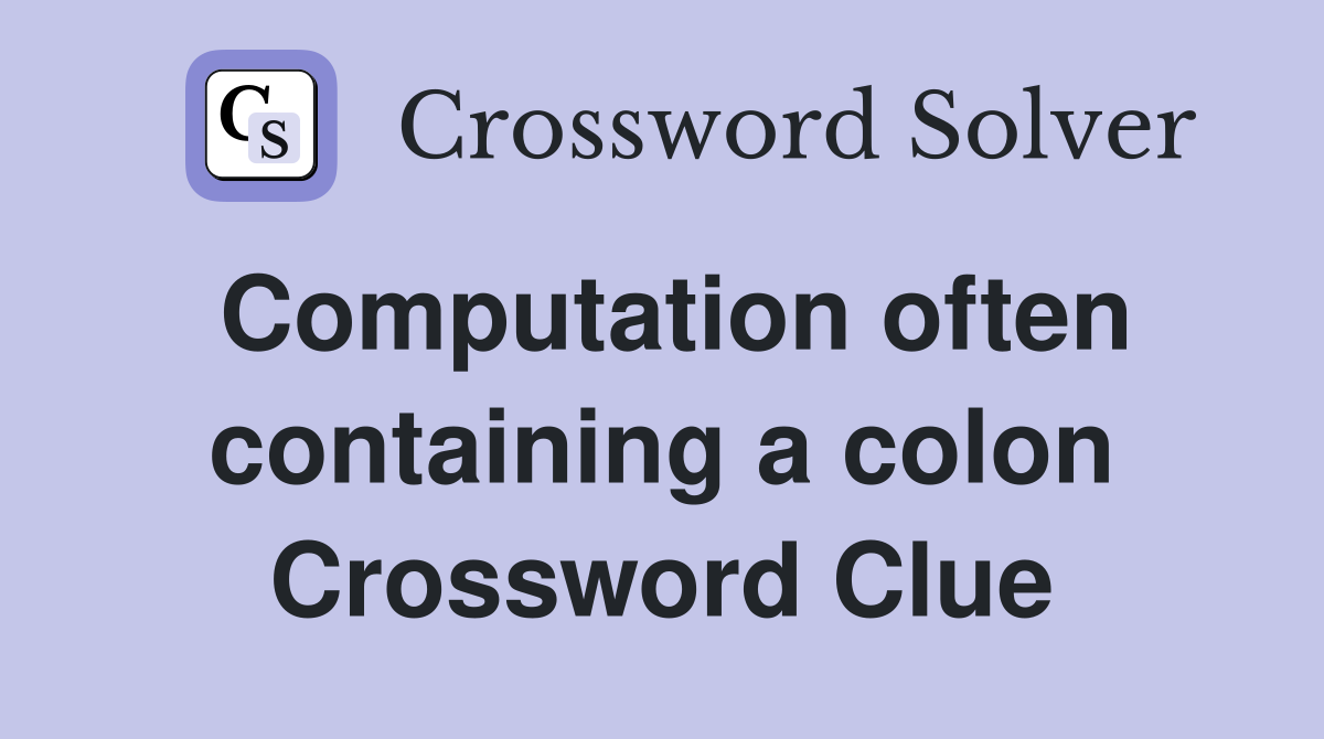Computation often containing a colon Crossword Clue