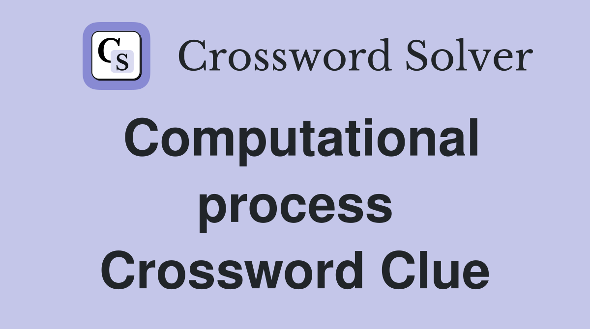 Computational process Crossword Clue