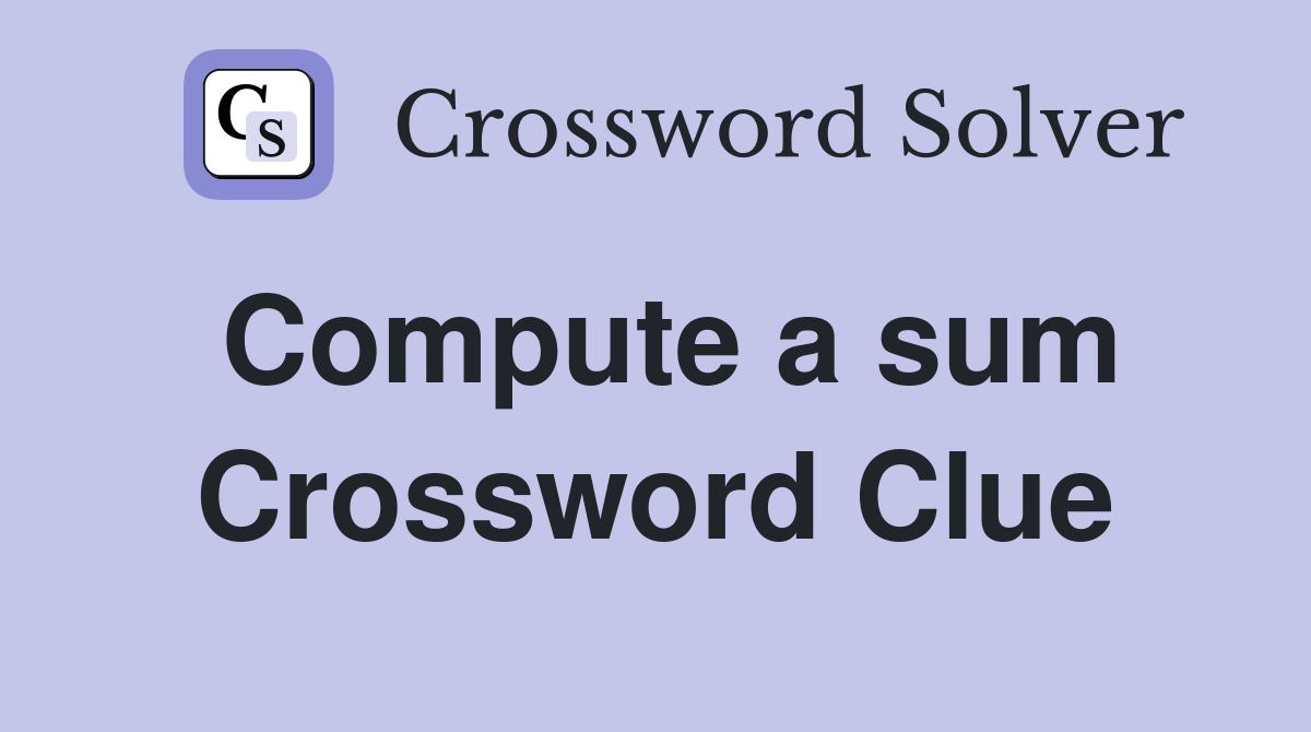 Compute a sum Crossword Clue