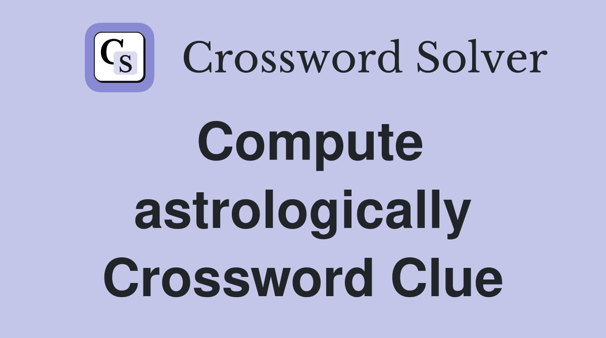 Compute astrologically Crossword Clue