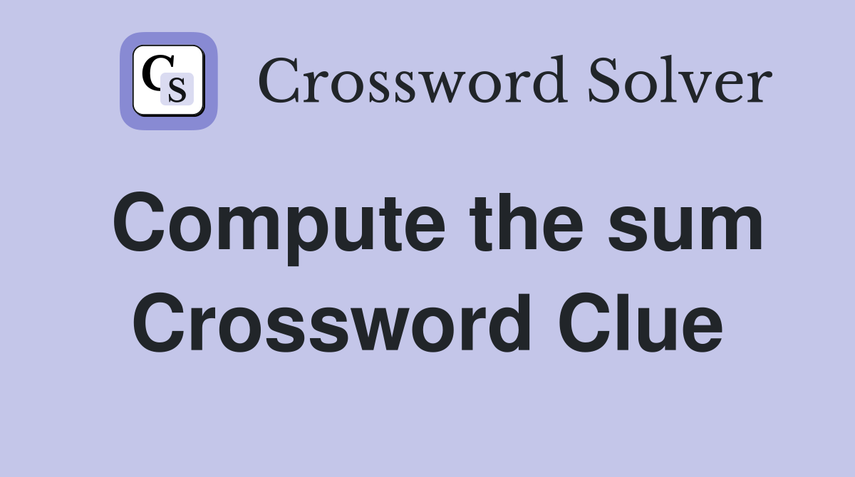Compute the sum Crossword Clue