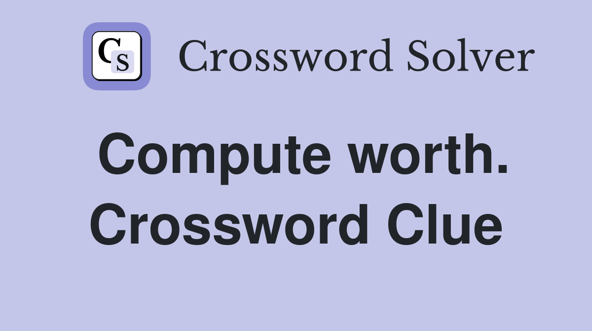 Compute worth. Crossword Clue