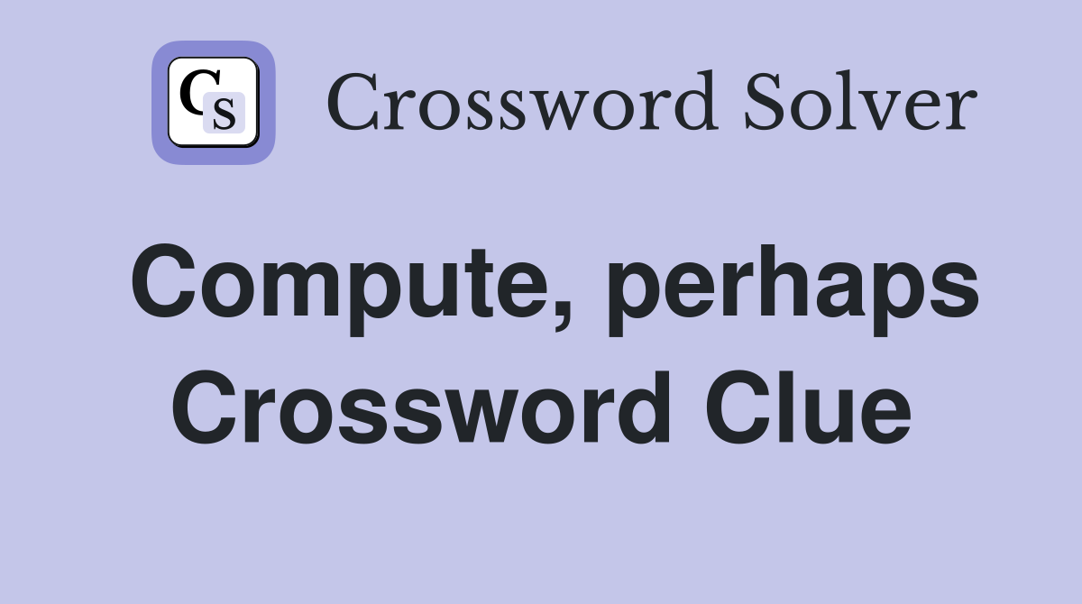 Compute, perhaps Crossword Clue