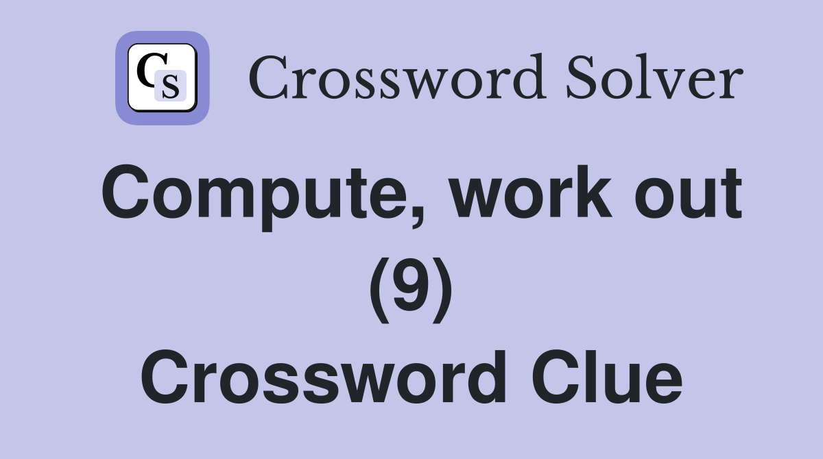 Compute, work out (9) Crossword Clue