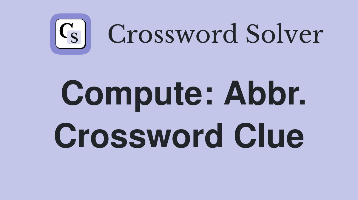 Compute: Abbr. Crossword Clue