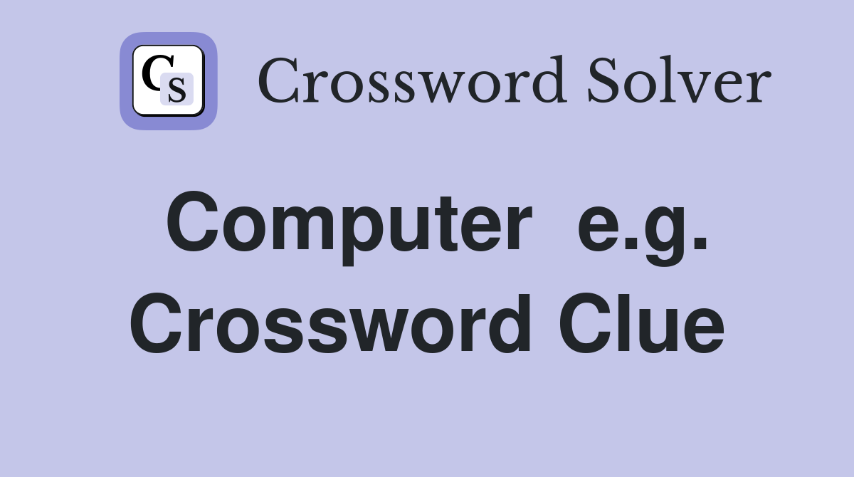 Computer  e.g. Crossword Clue