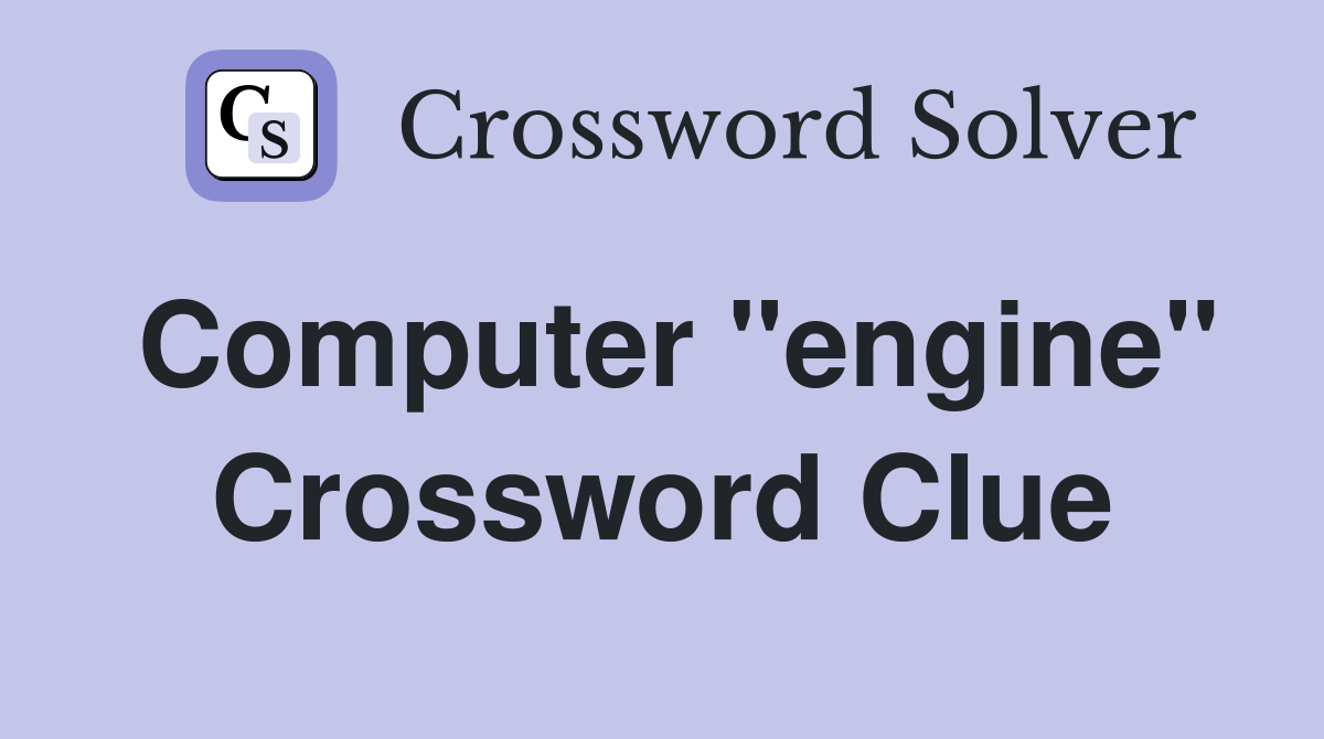Computer "engine" Crossword Clue