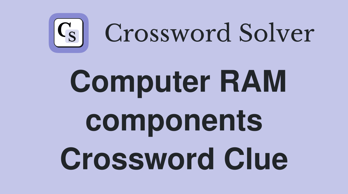 Computer RAM components Crossword Clue