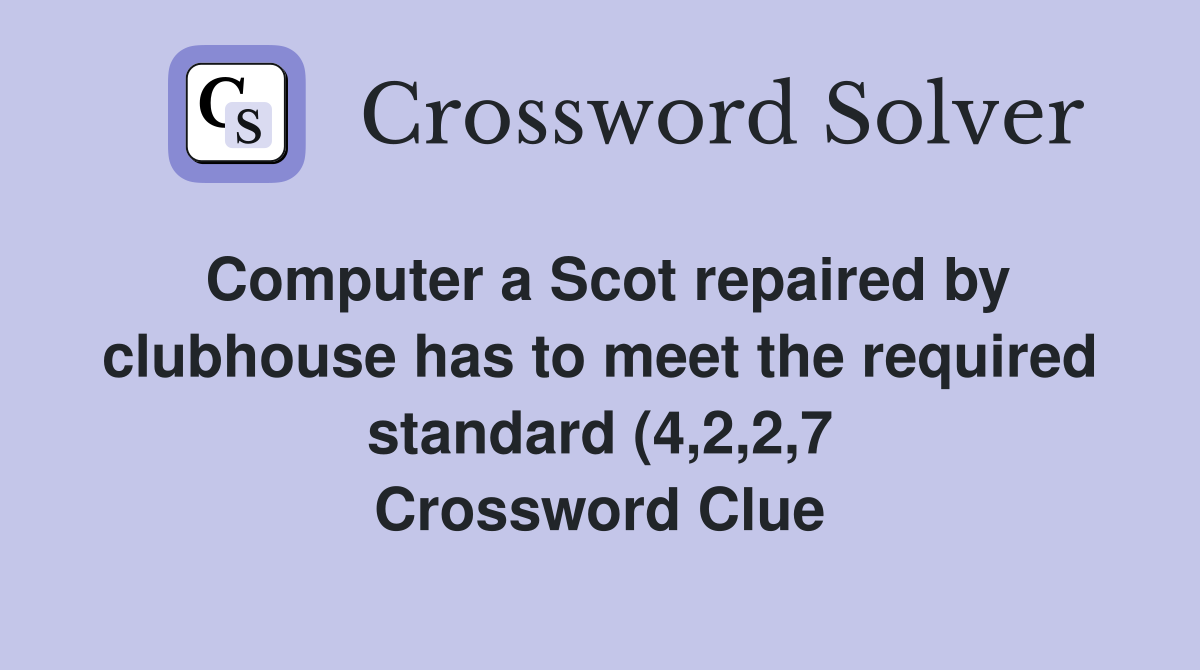 Computer a Scot repaired by clubhouse has to meet the required standard Computer a Scot repaired by clubhouse has to meet the required standard