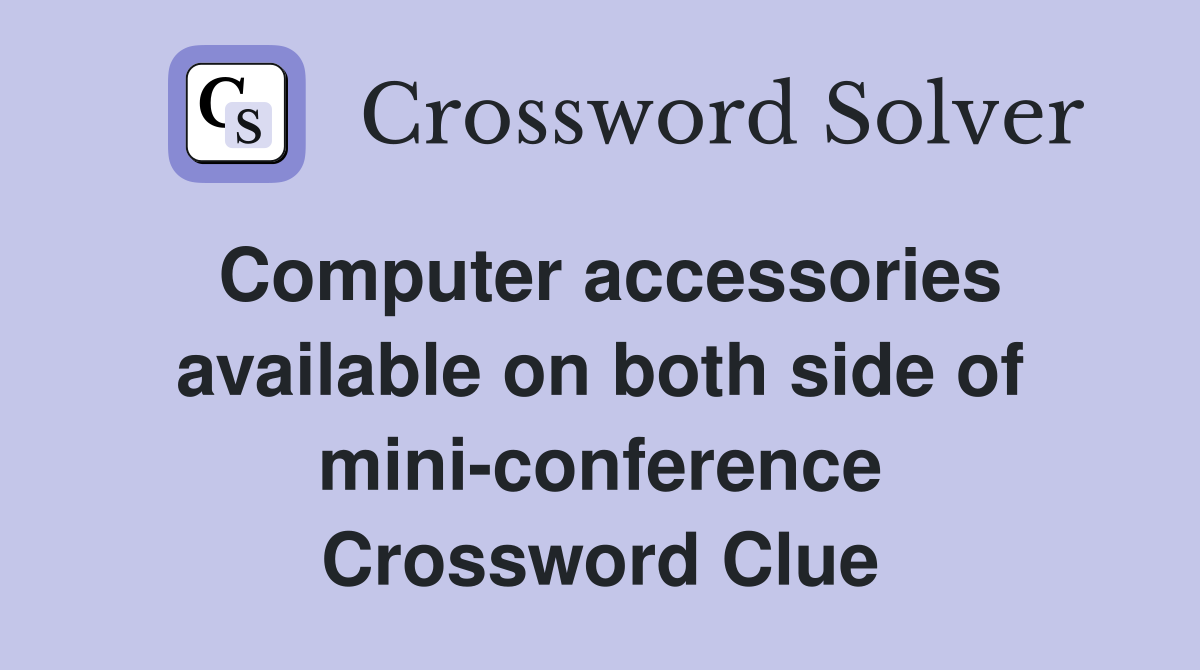 Computer accessories available on both side of mini-conference Crossword Clue
