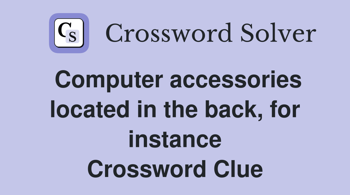 Computer accessories located in the back, for instance Crossword Clue