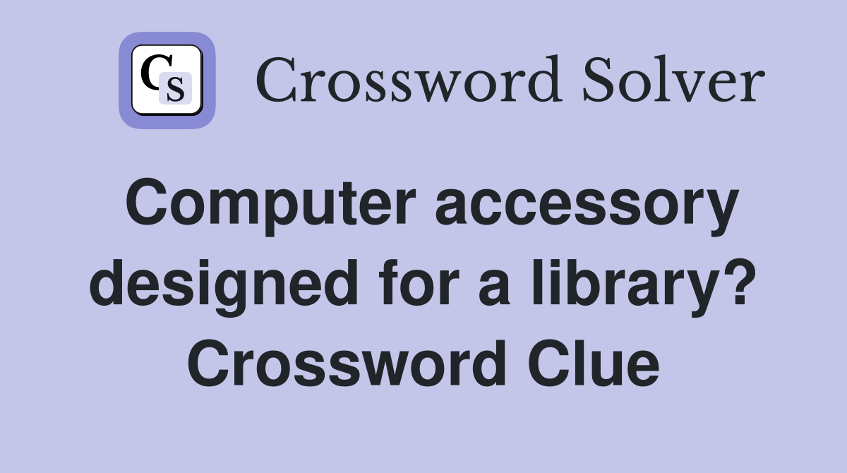 Computer accessory designed for a library? Crossword Clue