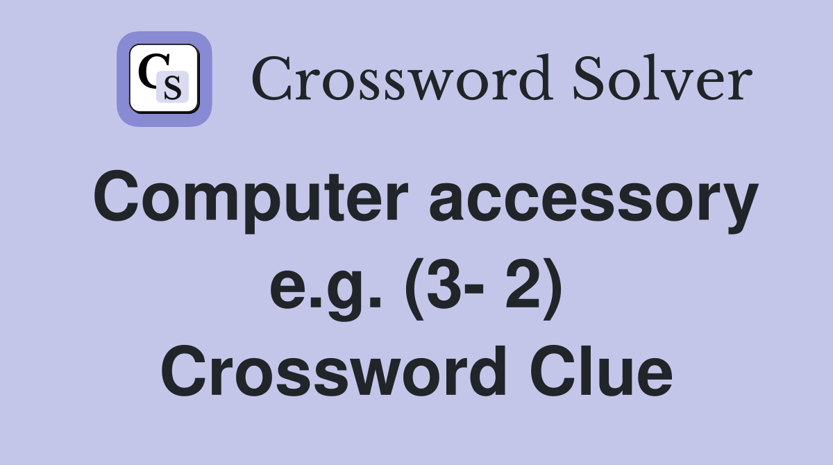 Computer accessory e.g. (3- 2) Crossword Clue