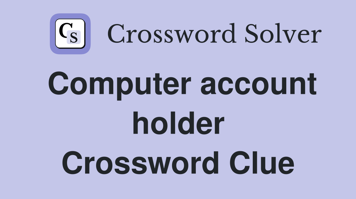 Computer account holder Crossword Clue