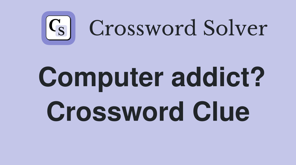 Computer addict? Crossword Clue