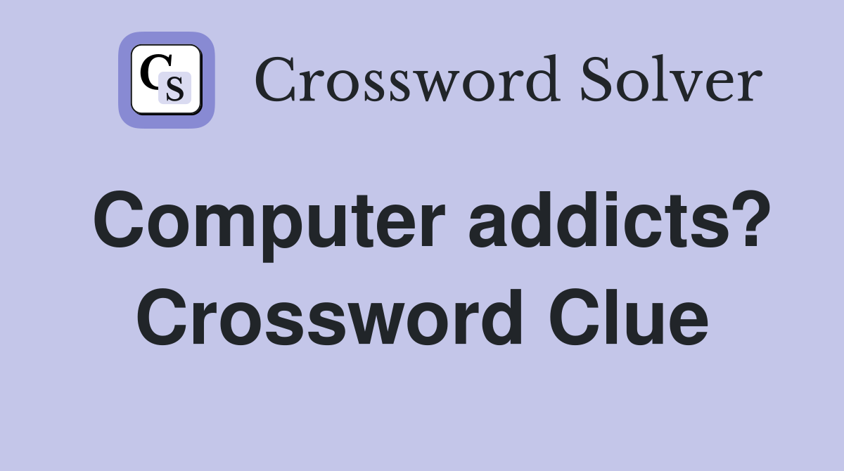 Computer addicts? Crossword Clue