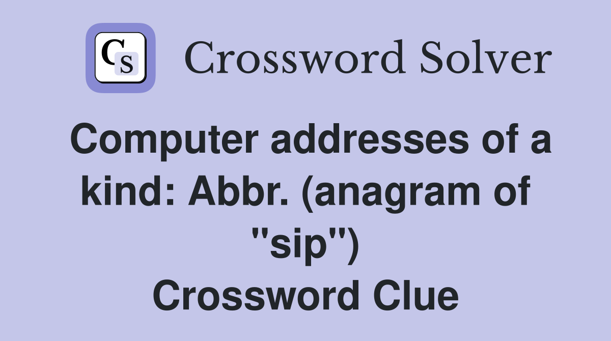 Computer addresses of a kind: Abbr. (anagram of "sip") Crossword Clue