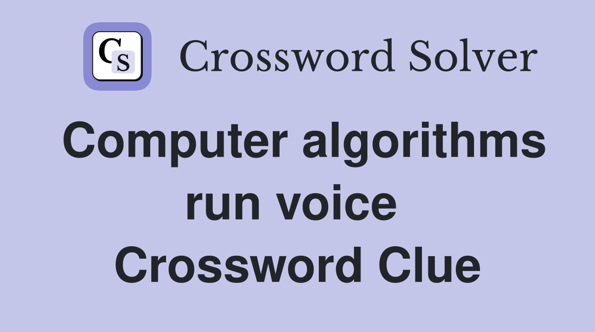 Computer algorithms run voice  Crossword Clue