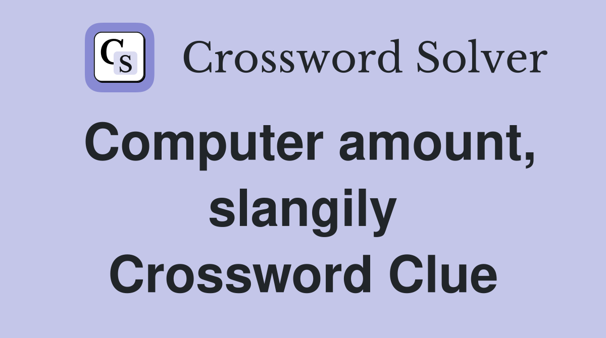 Computer amount, slangily Crossword Clue