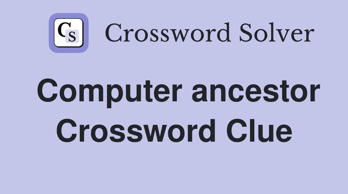 Computer ancestor Crossword Clue