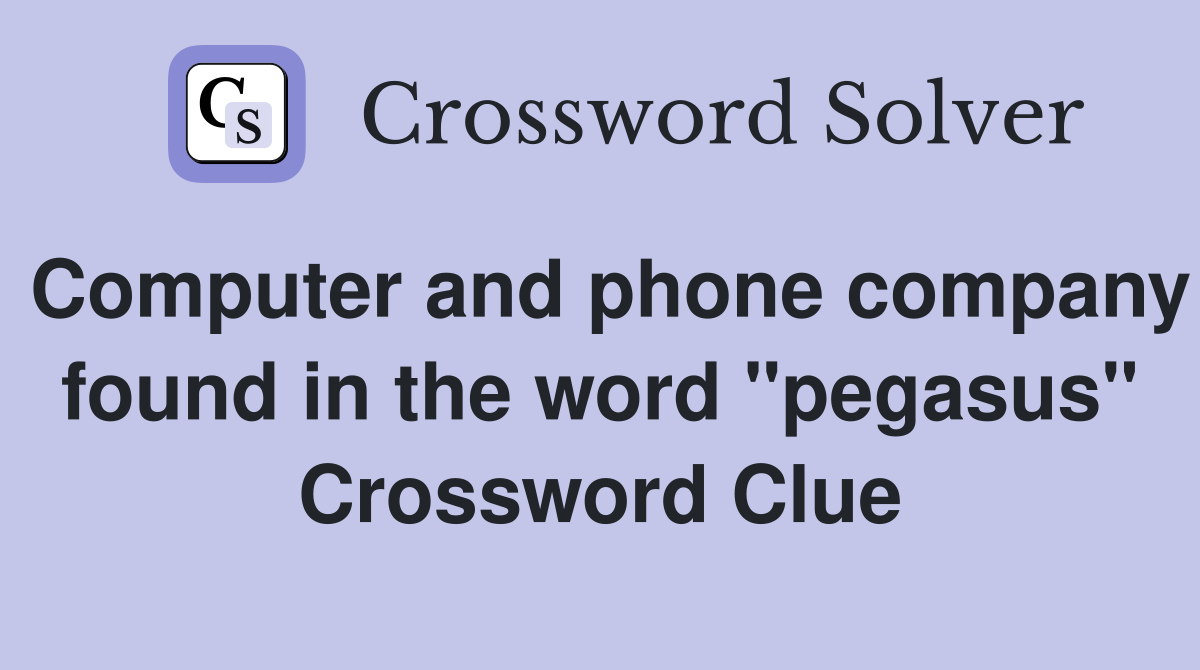 Computer and phone company found in the word "pegasus" Crossword Clue