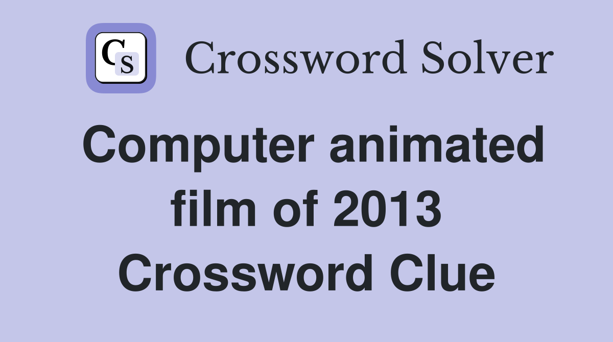 Computer animated film of 2013 Crossword Clue