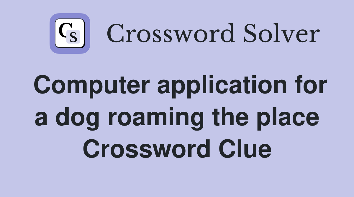 Computer application for a dog roaming the place Crossword Clue