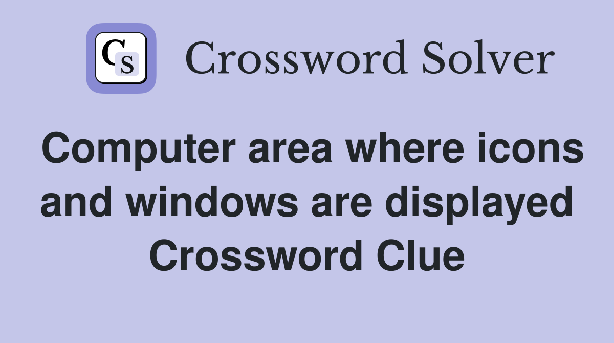 Computer area where icons and windows are displayed Crossword Clue